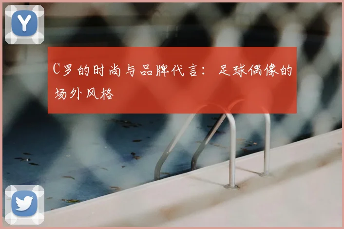 C罗的时尚与品牌代言：足球偶像的场外风格