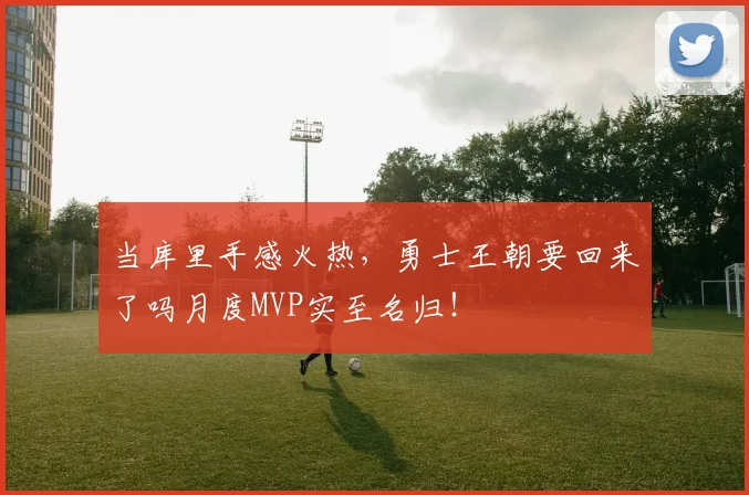 当库里手感火热,勇士王朝要回来了吗月度MVP实至名归!