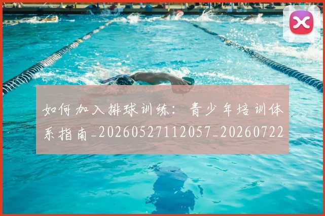 如何加入排球训练：青少年培训体系指南_20260527112057_20260722150152