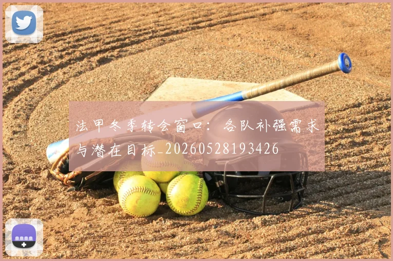 法甲冬季转会窗口:各队补强需求与潜在目标_20260528193426