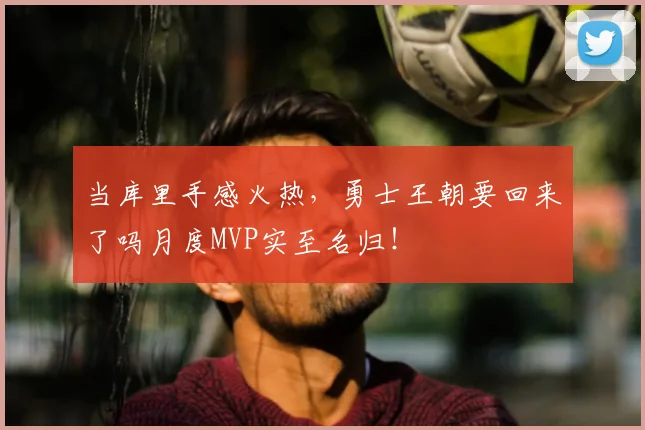 当库里手感火热,勇士王朝要回来了吗月度MVP实至名归!