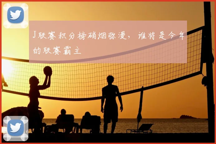 J联赛积分榜硝烟弥漫，谁将是今年的联赛霸主