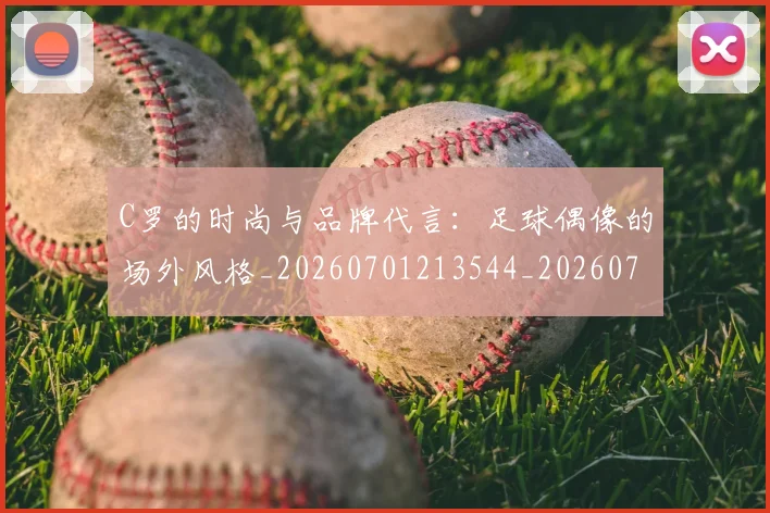C罗的时尚与品牌代言：足球偶像的场外风格_20260701213544_20260712052325